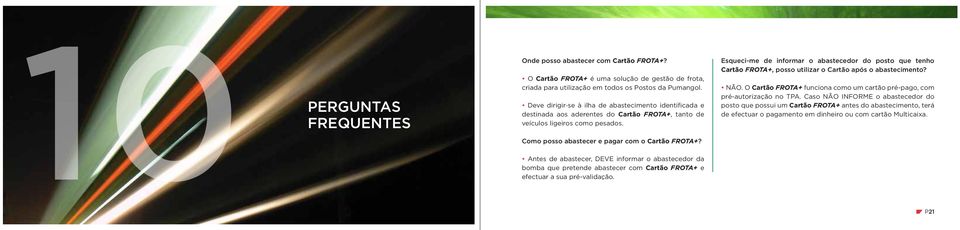 Esqueci-me de informar o abastecedor do posto que tenho Cartão FROTA+, posso utilizar o Cartão após o abastecimento? NÃO. O Cartão FROTA+ funciona como um cartão pré-pago, com pré-autorização no TPA.