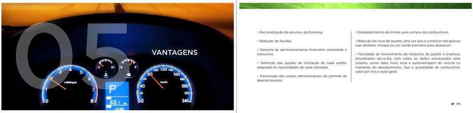 Estabelecimento de limites para compra de combustíveis. Redução do risco de assalto, uma vez que o condutor não precisa usar dinheiro, cheque ou um cartão bancário para abastecer.