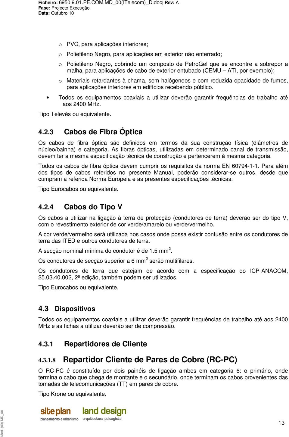 público. Todos os equipamentos coaxiais a utilizar deverão garantir frequências de trabalho até aos 24