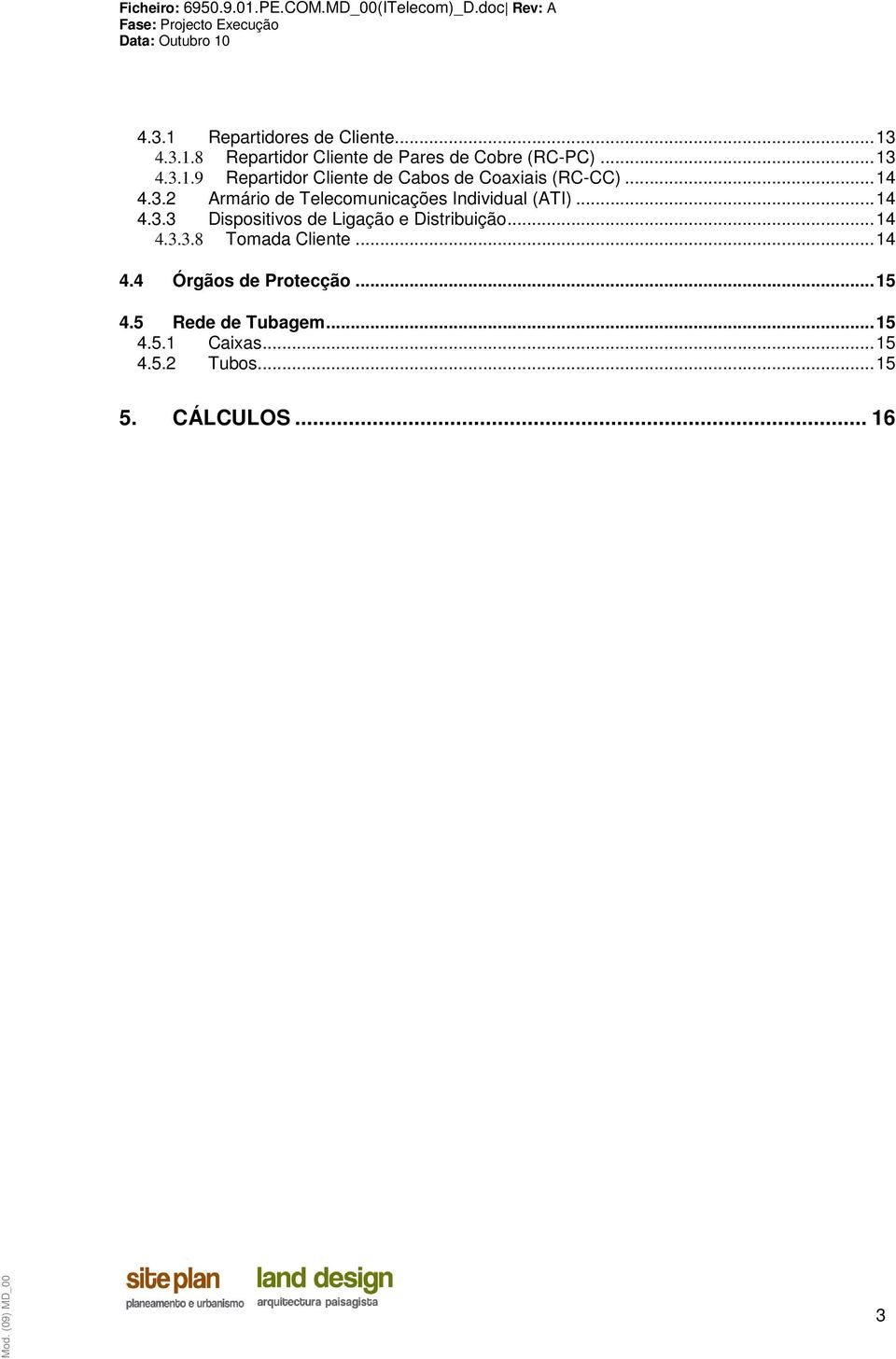 ..14 4.3.3.8 Tomada Cliente...14 4.4 Órgãos de Protecção...15 4.5 Rede de Tubagem...15 4.5.1 Caixas.