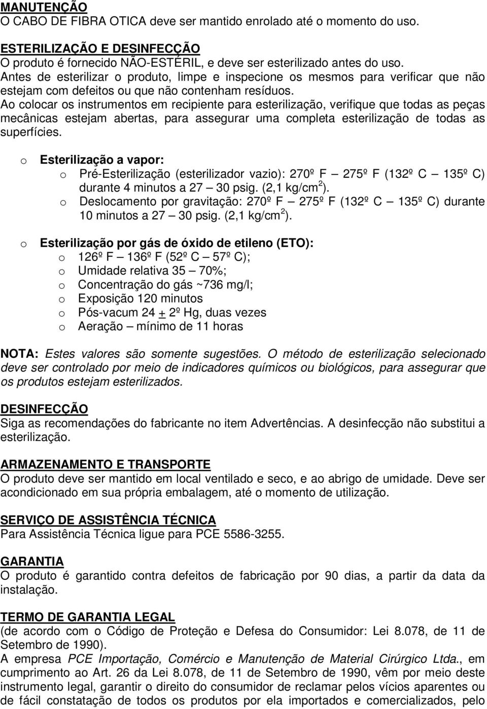 Ao colocar os instrumentos em recipiente para esterilização, verifique que todas as peças mecânicas estejam abertas, para assegurar uma completa esterilização de todas as superfícies.