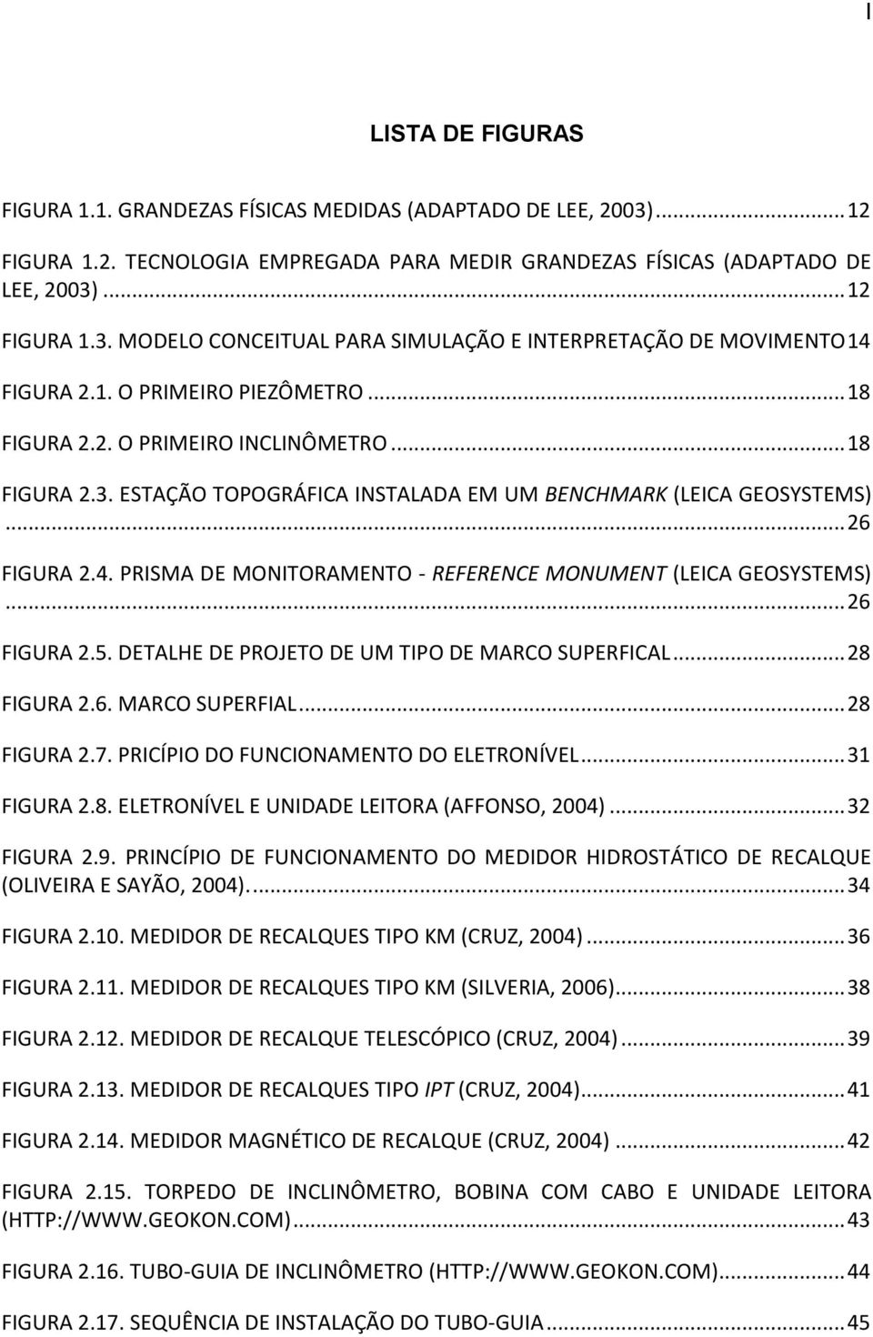 PRISMA DE MONITORAMENTO - REFERENCE MONUMENT (LEICA GEOSYSTEMS)... 26 FIGURA 2.5. DETALHE DE PROJETO DE UM TIPO DE MARCO SUPERFICAL... 28 FIGURA 2.6. MARCO SUPERFIAL... 28 FIGURA 2.7.