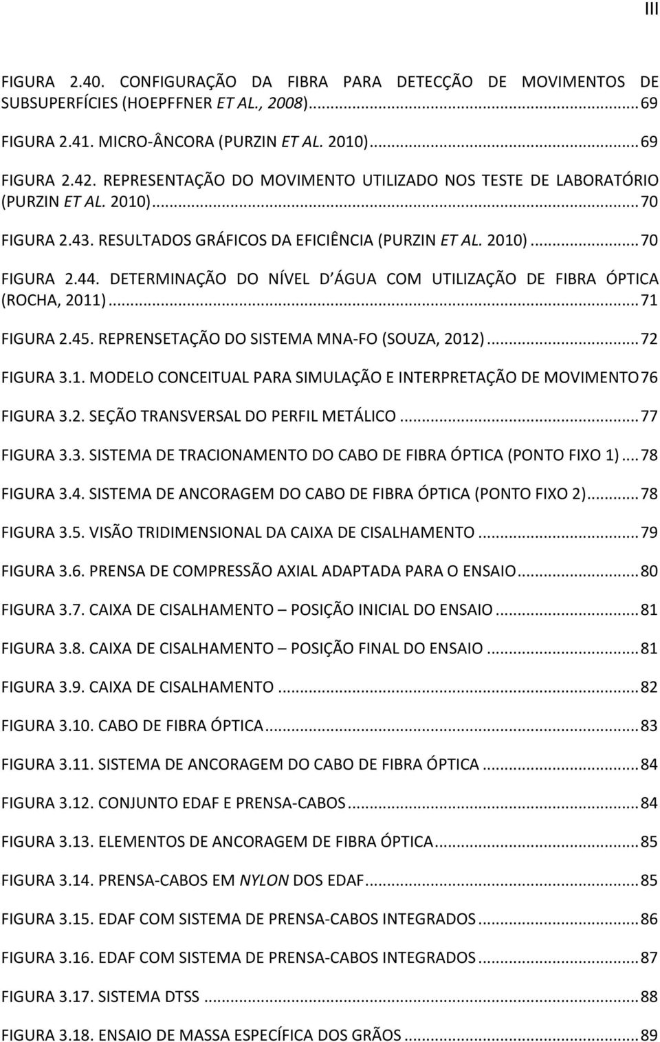 DETERMINAÇÃO DO NÍVEL D ÁGUA COM UTILIZAÇÃO DE FIBRA ÓPTICA (ROCHA, 2011)... 71 FIGURA 2.45. REPRENSETAÇÃO DO SISTEMA MNA-FO (SOUZA, 2012)... 72 FIGURA 3.1. MODELO CONCEITUAL PARA SIMULAÇÃO E INTERPRETAÇÃO DE MOVIMENTO 76 FIGURA 3.
