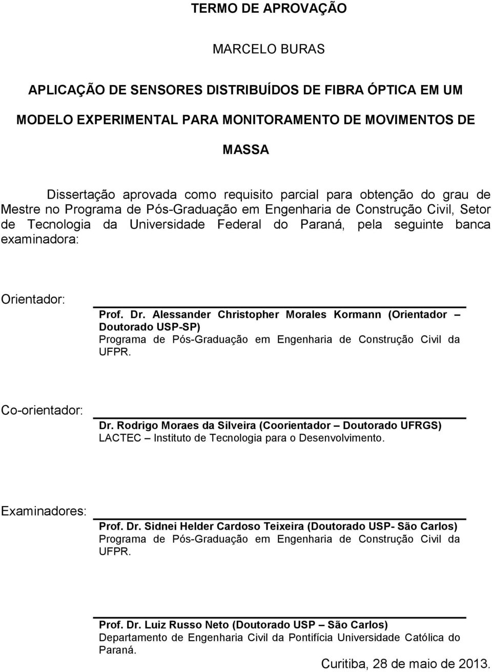 Prof. Dr. Alessander Christopher Morales Kormann (Orientador Doutorado USP-SP) Programa de Pós-Graduação em Engenharia de Construção Civil da UFPR. Co-orientador: Dr.