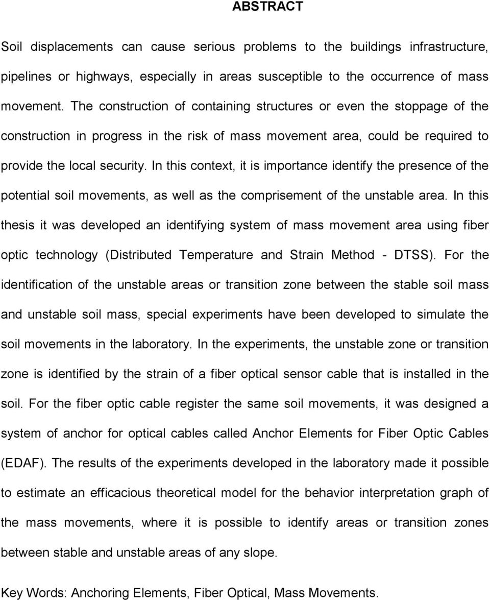 In this context, it is importance identify the presence of the potential soil movements, as well as the comprisement of the unstable area.