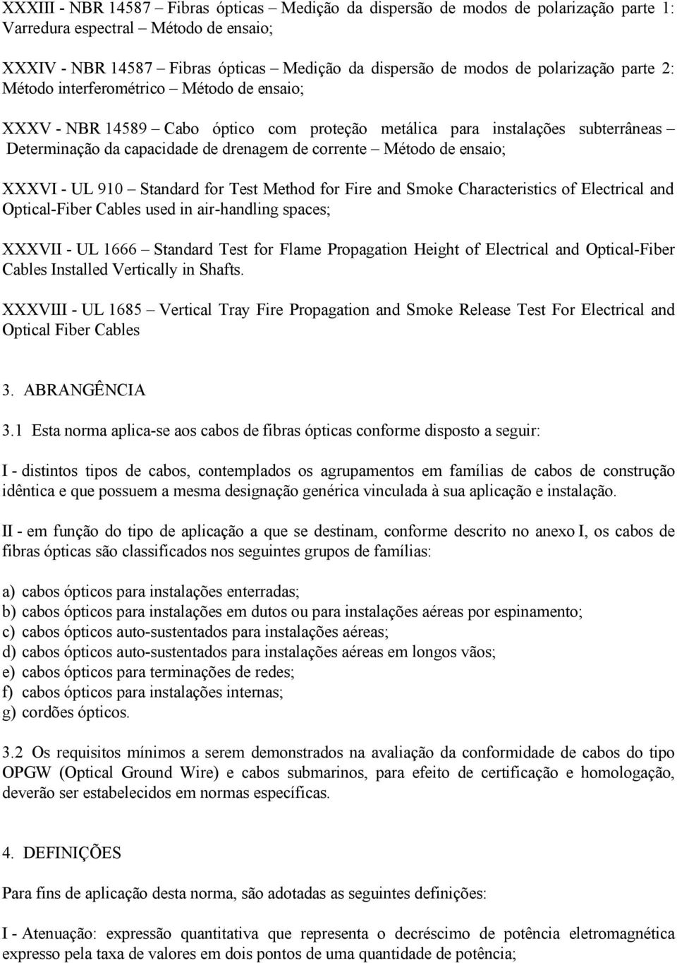 Método de ensaio; XXXVI - UL 910 Standard for Test Method for Fire and Smoke Characteristics of Electrical and Optical-Fiber Cables used in air-handling spaces; XXXVII - UL 1666 Standard Test for