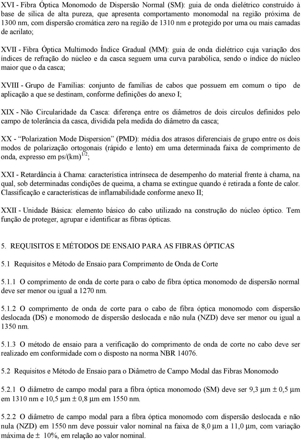 refração do núcleo e da casca seguem uma curva parabólica, sendo o índice do núcleo maior que o da casca; XVIII - Grupo de Famílias: conjunto de famílias de cabos que possuem em comum o tipo de