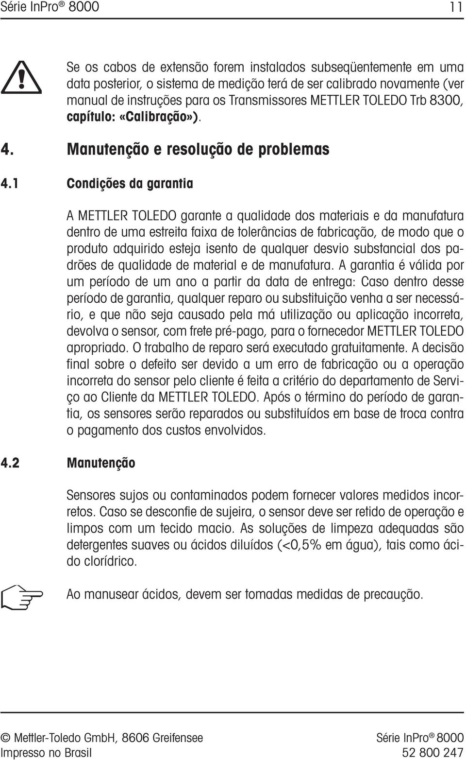 1 Condições da garantia A METTLER TOLEDO garante a qualidade dos materiais e da manufatura dentro de uma estreita faixa de tolerâncias de fabricação, de modo que o produto adquirido esteja isento de