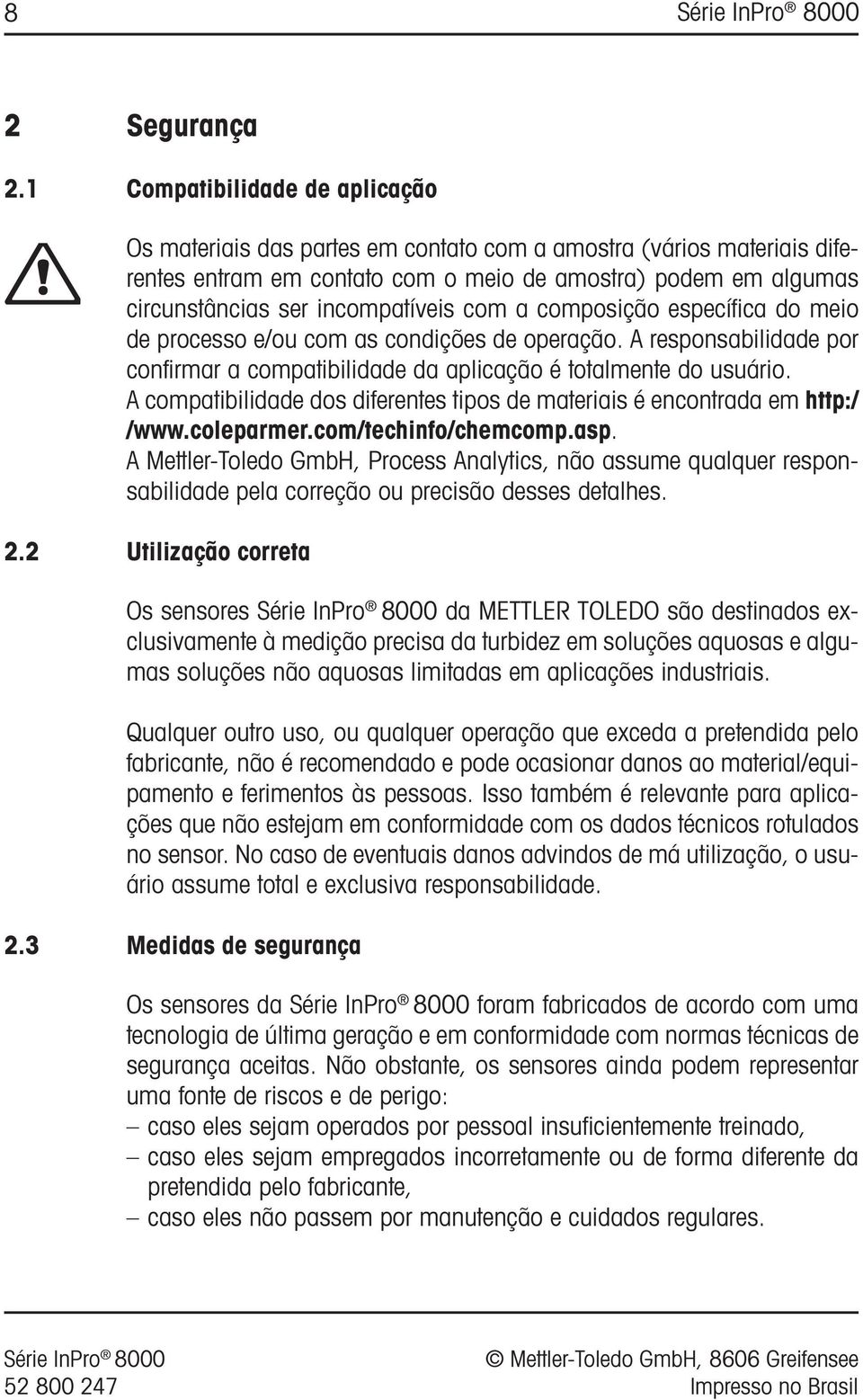 com a composição específica do meio de processo e/ou com as condições de operação. A responsabilidade por confirmar a compatibilidade da aplicação é totalmente do usuário.