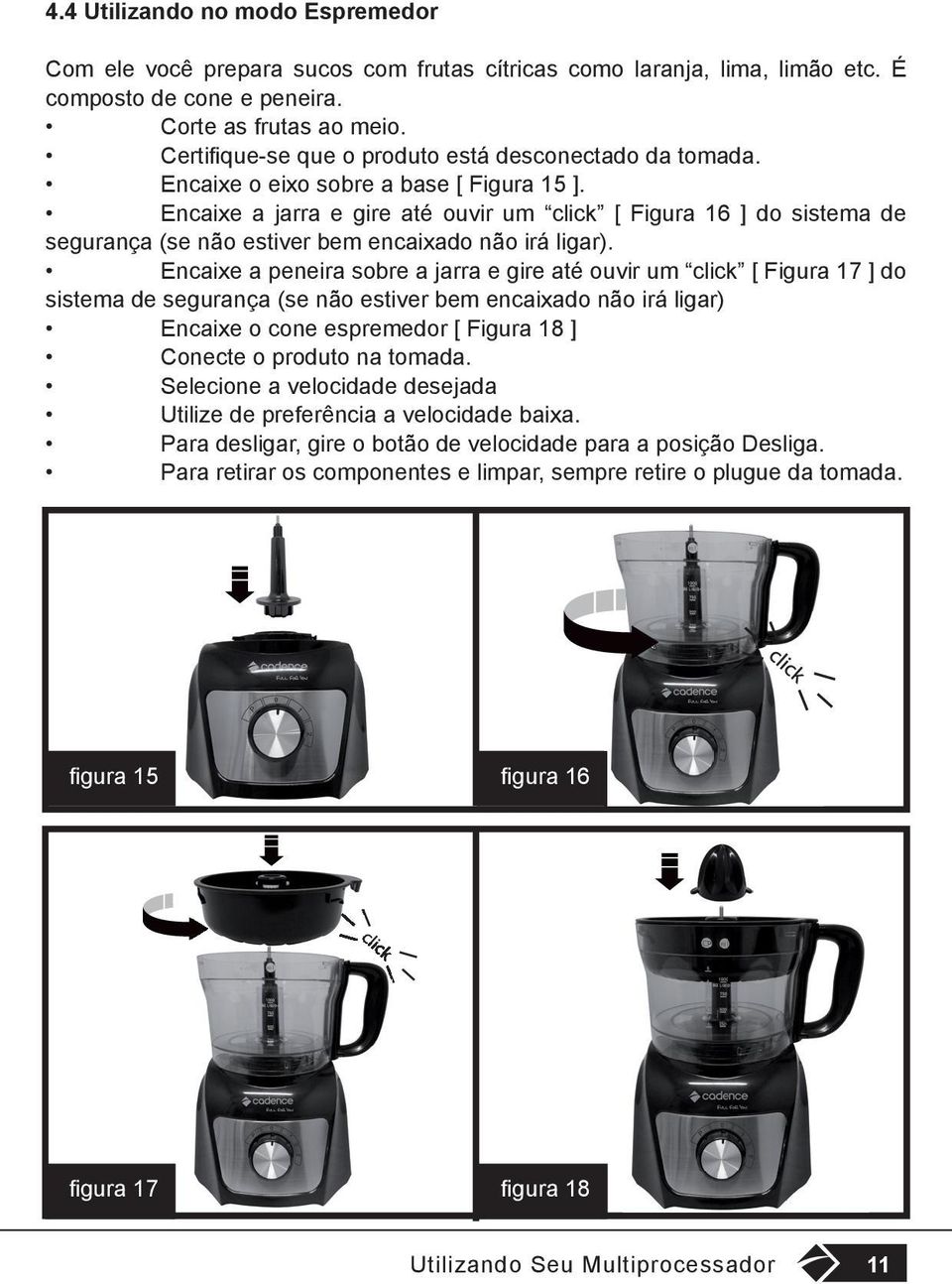 Encaixe a jarra e gire até ouvir um click [ Figura 16 ] do sistema de segurança (se não estiver bem encaixado não irá ligar).