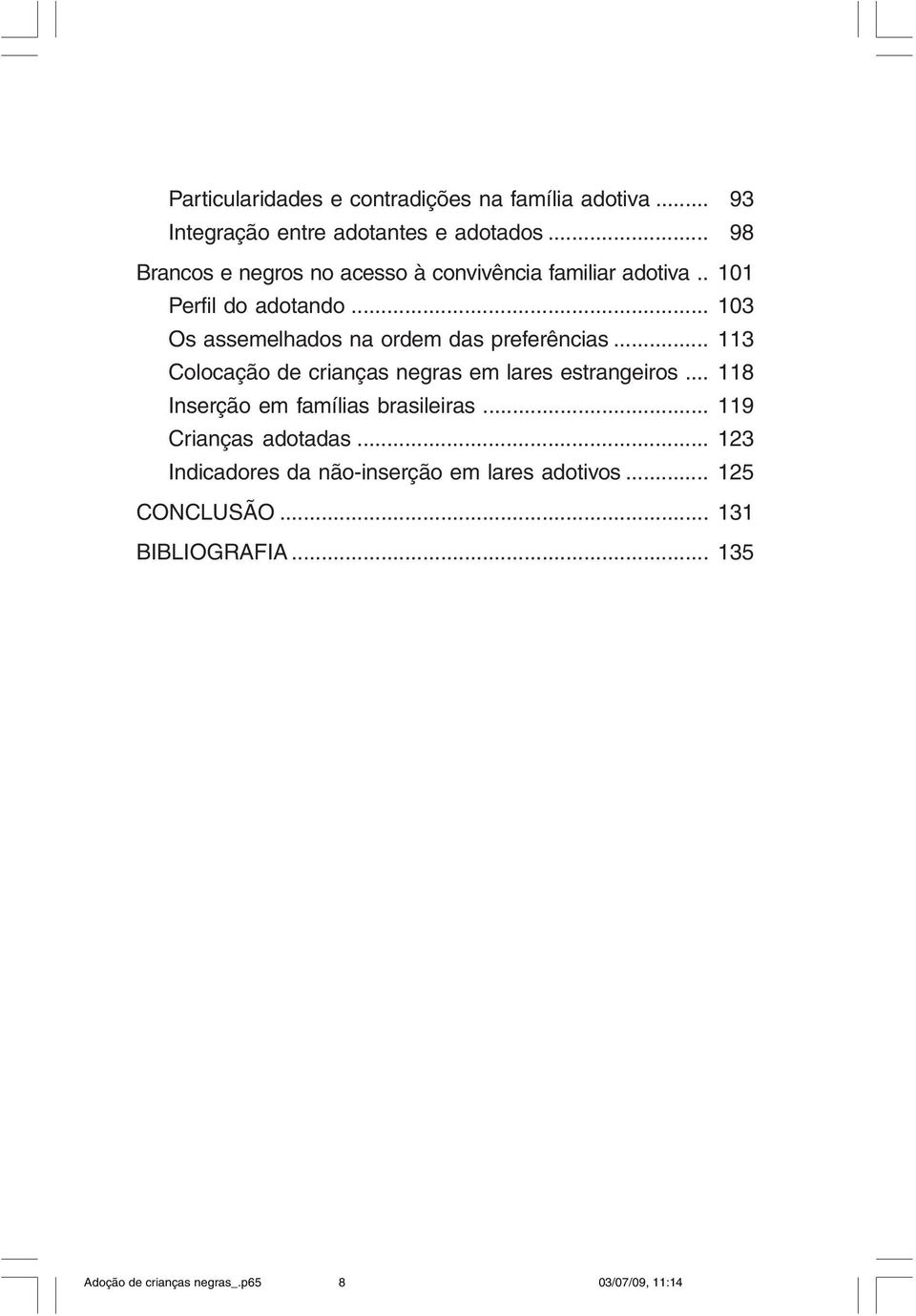 .. 103 Os assemelhados na ordem das preferências... 113 Colocação de crianças negras em lares estrangeiros.