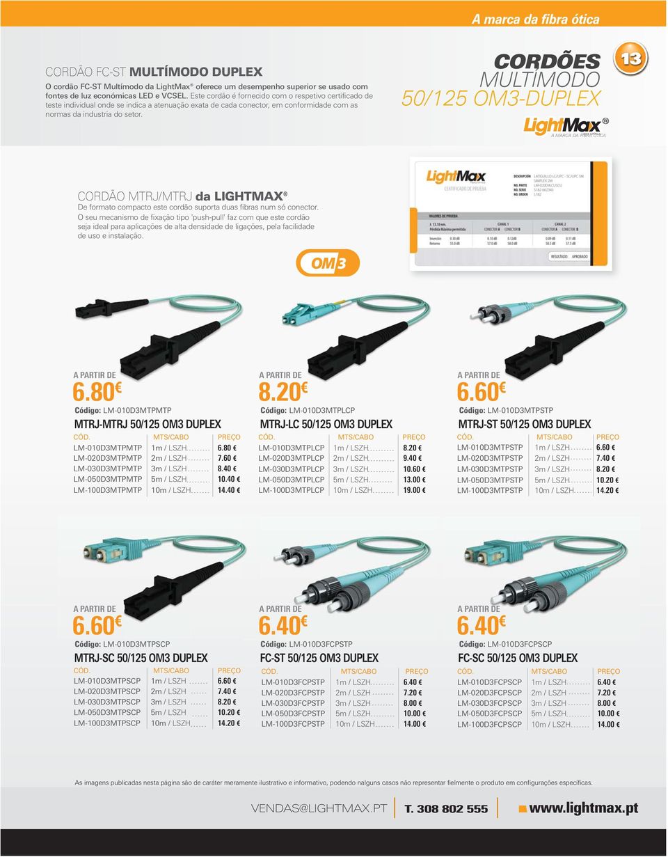 A marca da fibra ótica CORDÕES MULTÍMODO 50/25 OM3-DUPLEX 3 CORDÃO MTRJ/MTRJ da LIGHTMAX De formato compacto este cordão suporta duas fibras num só conector.