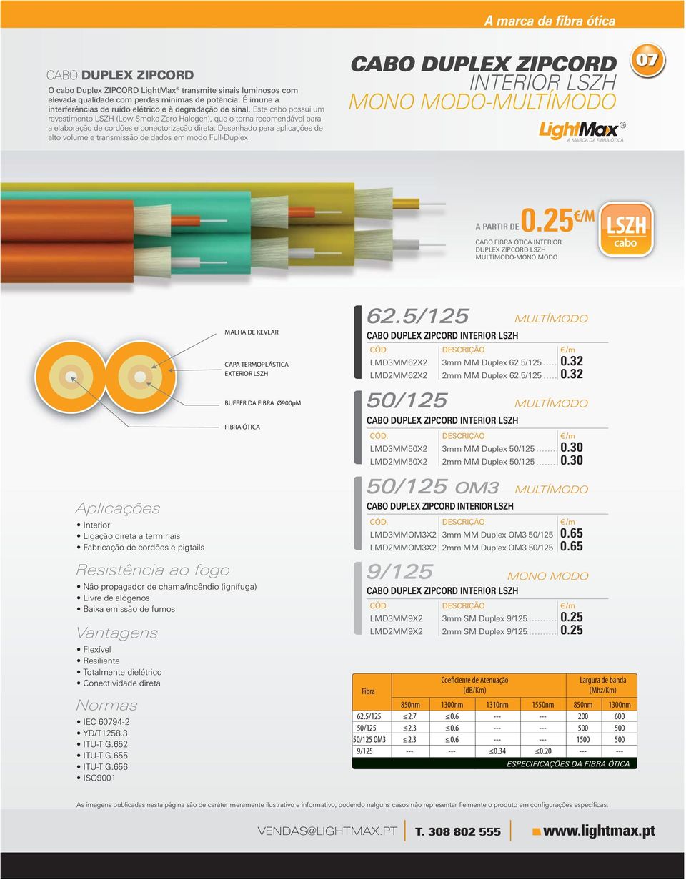 Desenhado para aplicações de alto volume e transmissão de dados em modo Full-Duplex. A marca da fibra ótica CABO DUPLEX ZIPCORD INTERIOR LSZH MONO MODO-MULTÍ MODO 07 0.