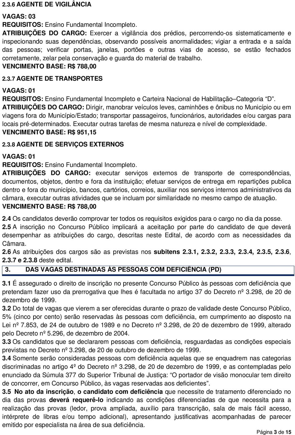 verificar portas, janelas, portões e outras vias de acesso, se estão fechados corretamente, zelar pela conservação e guarda do material de trabalho. VENCIMENTO BASE: R$ 788,00 2.3.