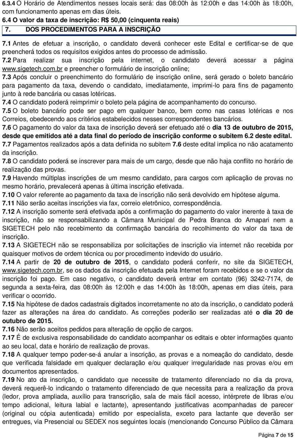 1 Antes de efetuar a inscrição, o candidato deverá conhecer este Edital e certificar-se de que preencherá todos os requisitos exigidos antes do processo de admissão. 7.