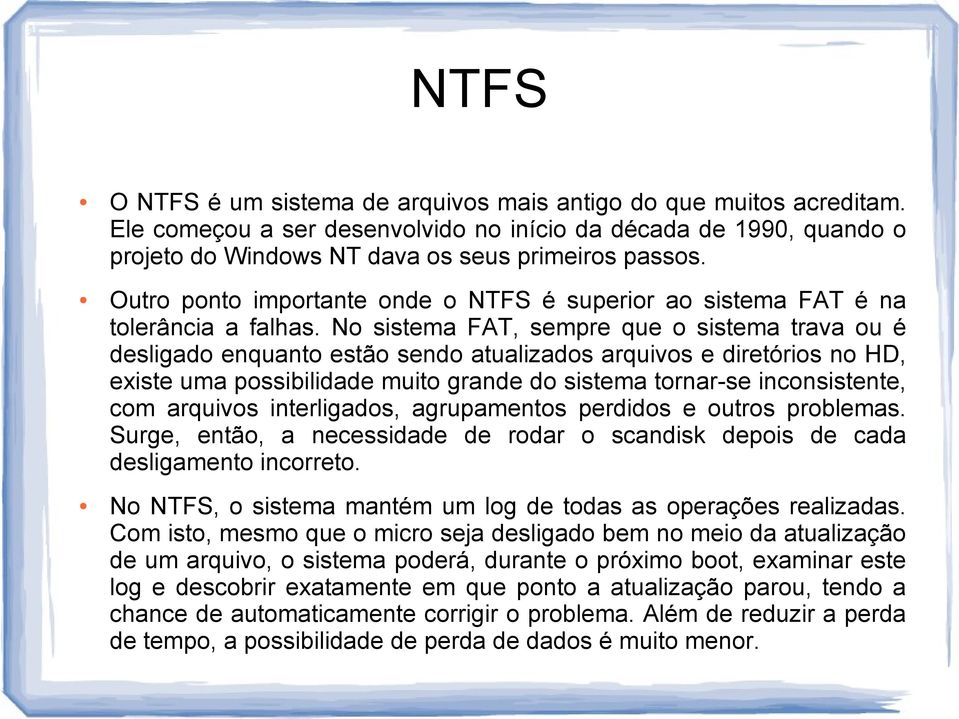 No sistema FAT, sempre que o sistema trava ou é desligado enquanto estão sendo atualizados arquivos e diretórios no HD, existe uma possibilidade muito grande do sistema tornar-se inconsistente, com