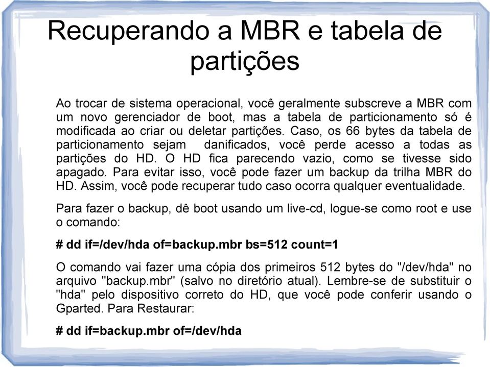 Para evitar isso, você pode fazer um backup da trilha MBR do HD. Assim, você pode recuperar tudo caso ocorra qualquer eventualidade.