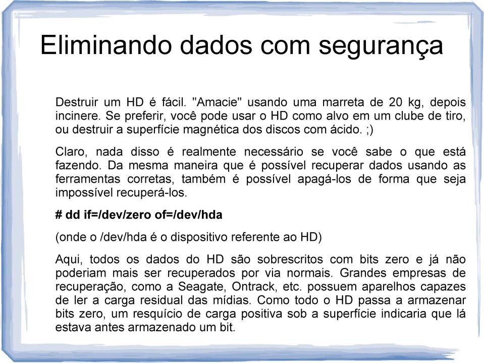 Da mesma maneira que é possível recuperar dados usando as ferramentas corretas, também é possível apagá-los de forma que seja impossível recuperá-los.