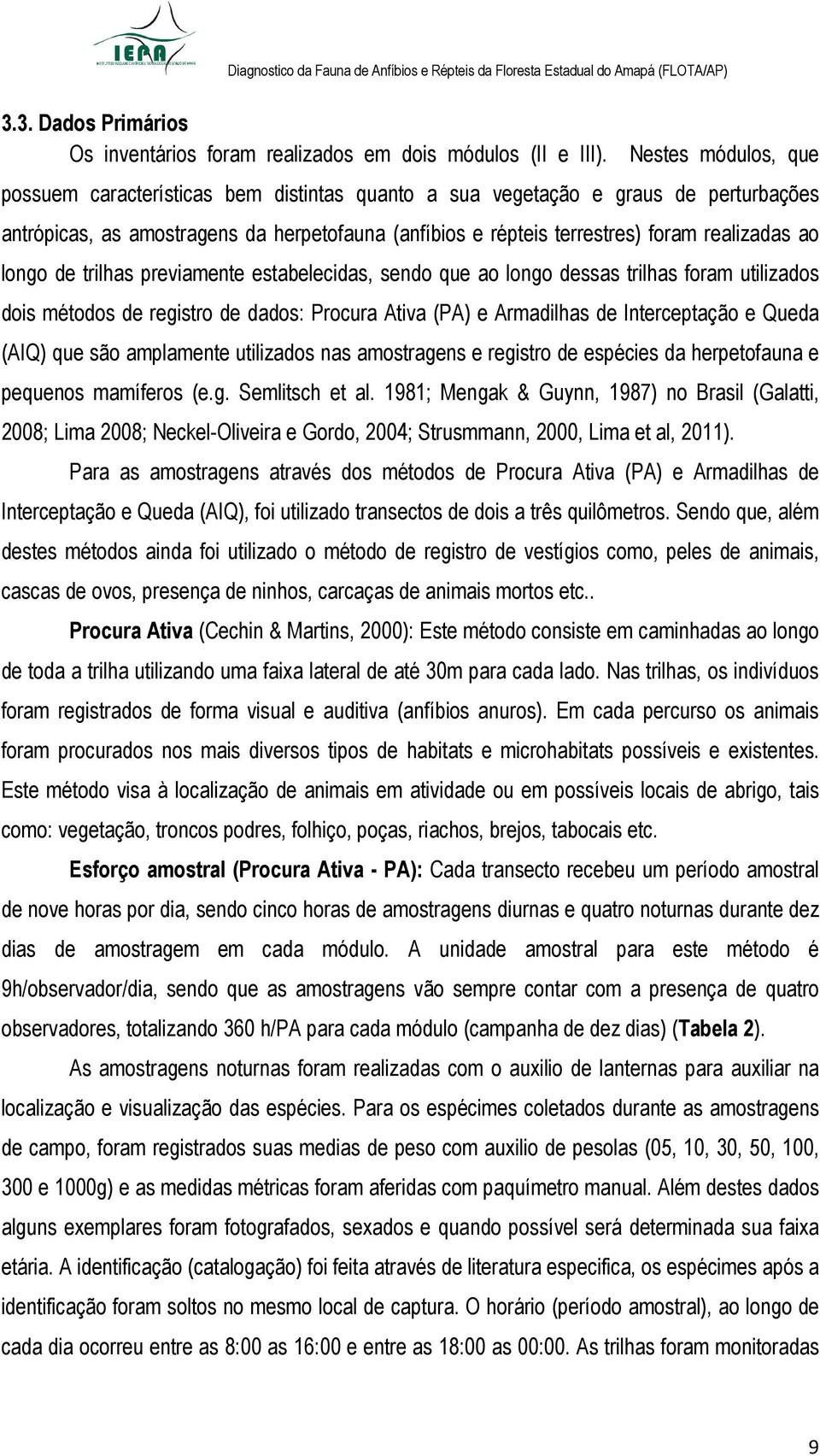 longo de trilhas previamente estabelecidas, sendo que ao longo dessas trilhas foram utilizados dois métodos de registro de dados: Procura Ativa (PA) e Armadilhas de Interceptação e Queda (AIQ) que