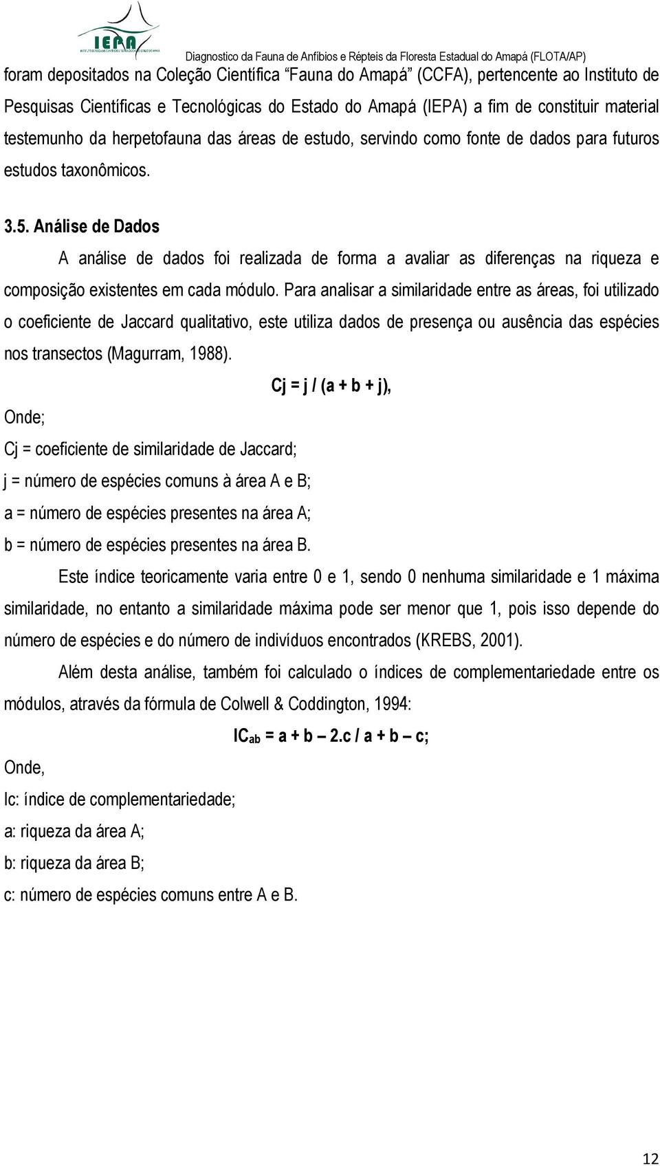 Análise de Dados A análise de dados foi realizada de forma a avaliar as diferenças na riqueza e composição existentes em cada módulo.