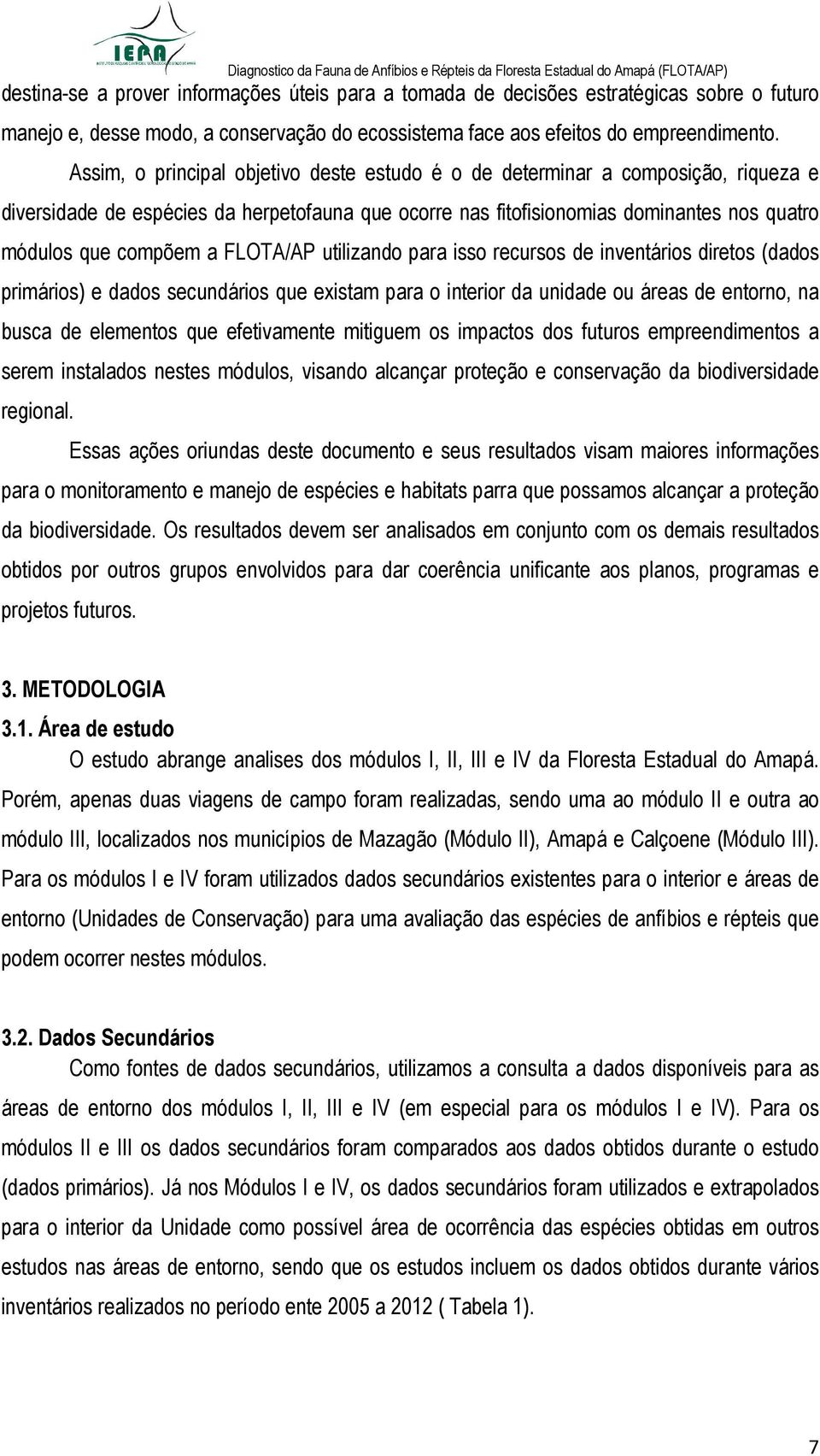 Assim, o principal objetivo deste estudo é o de determinar a composição, riqueza e diversidade de espécies da herpetofauna que ocorre nas fitofisionomias dominantes nos quatro módulos que compõem a