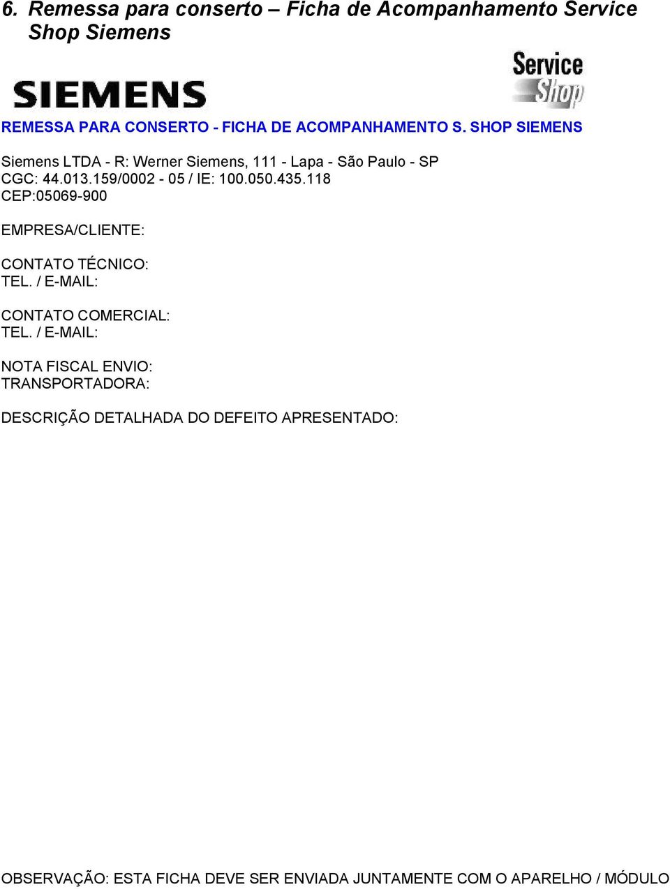 118 CEP:05069-900 EMPRESA/CLIENTE: CONTATO TÉCNICO: TEL. / E-MAIL: CONTATO COMERCIAL: TEL.