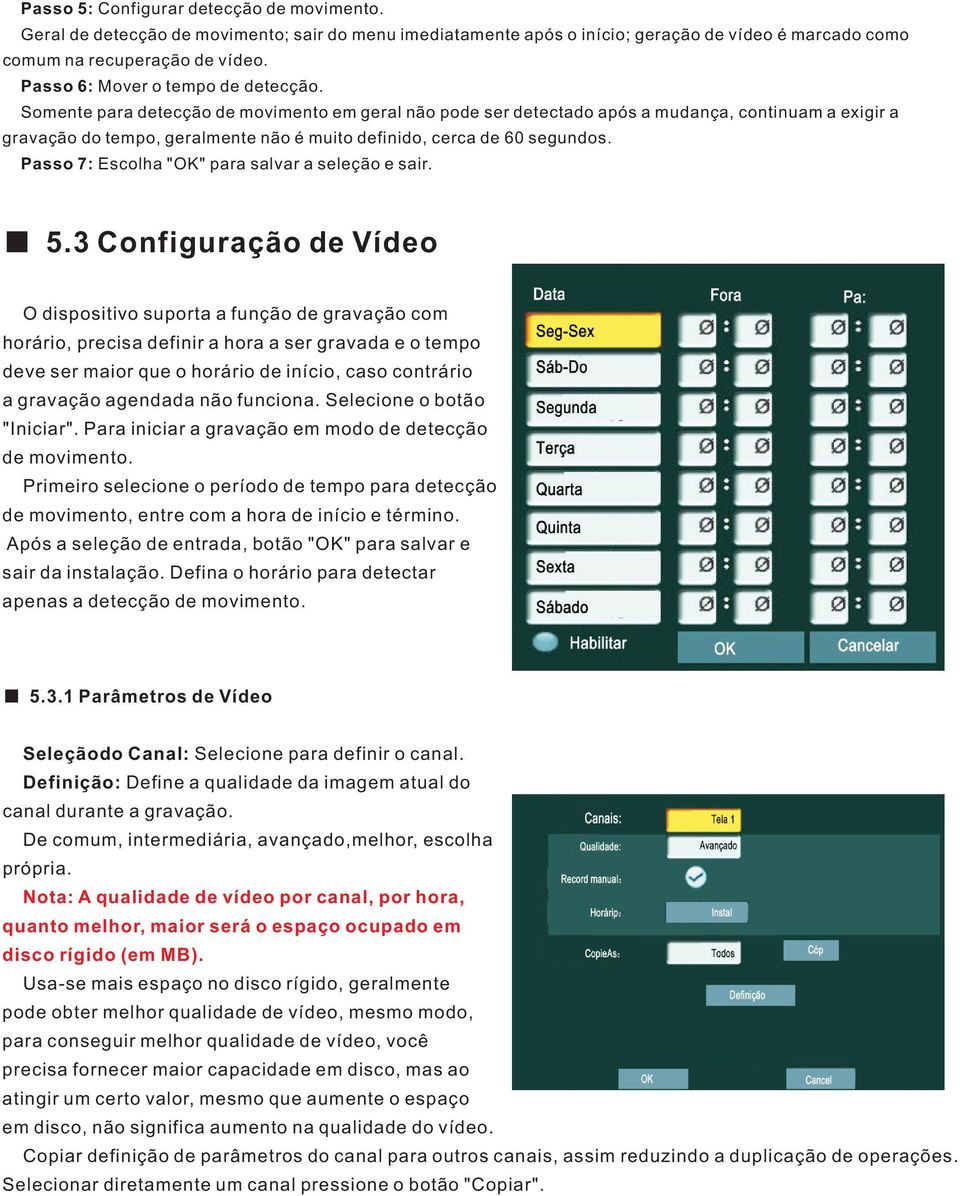 Somente para detecção de movimento em geral não pode ser detectado após a mudança, continuam a exigir a gravação do tempo, geralmente não é muito definido, cerca de 60 segundos.