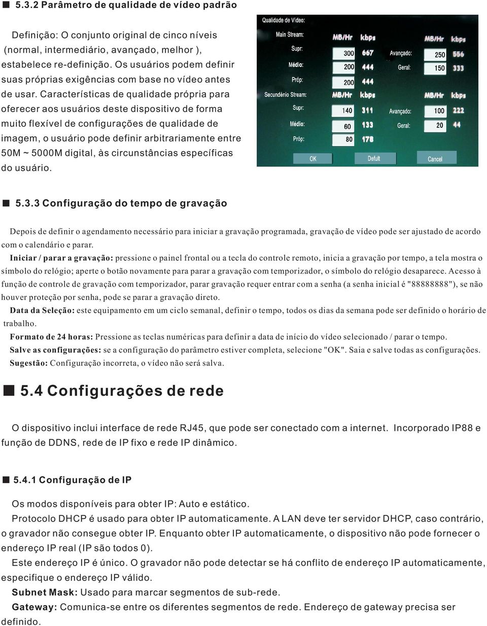 Características de qualidade própria para oferecer aos usuários deste dispositivo de forma muito flexível de configurações de qualidade de imagem, o usuário pode definir arbitrariamente entre 50M ~