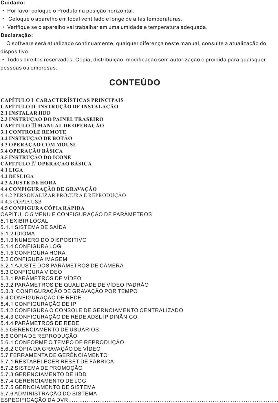 Declaração: O software será atualizado continuamente, qualquer diferença neste manual, consulte a atualização do dispositivo. Todos direitos reservados.