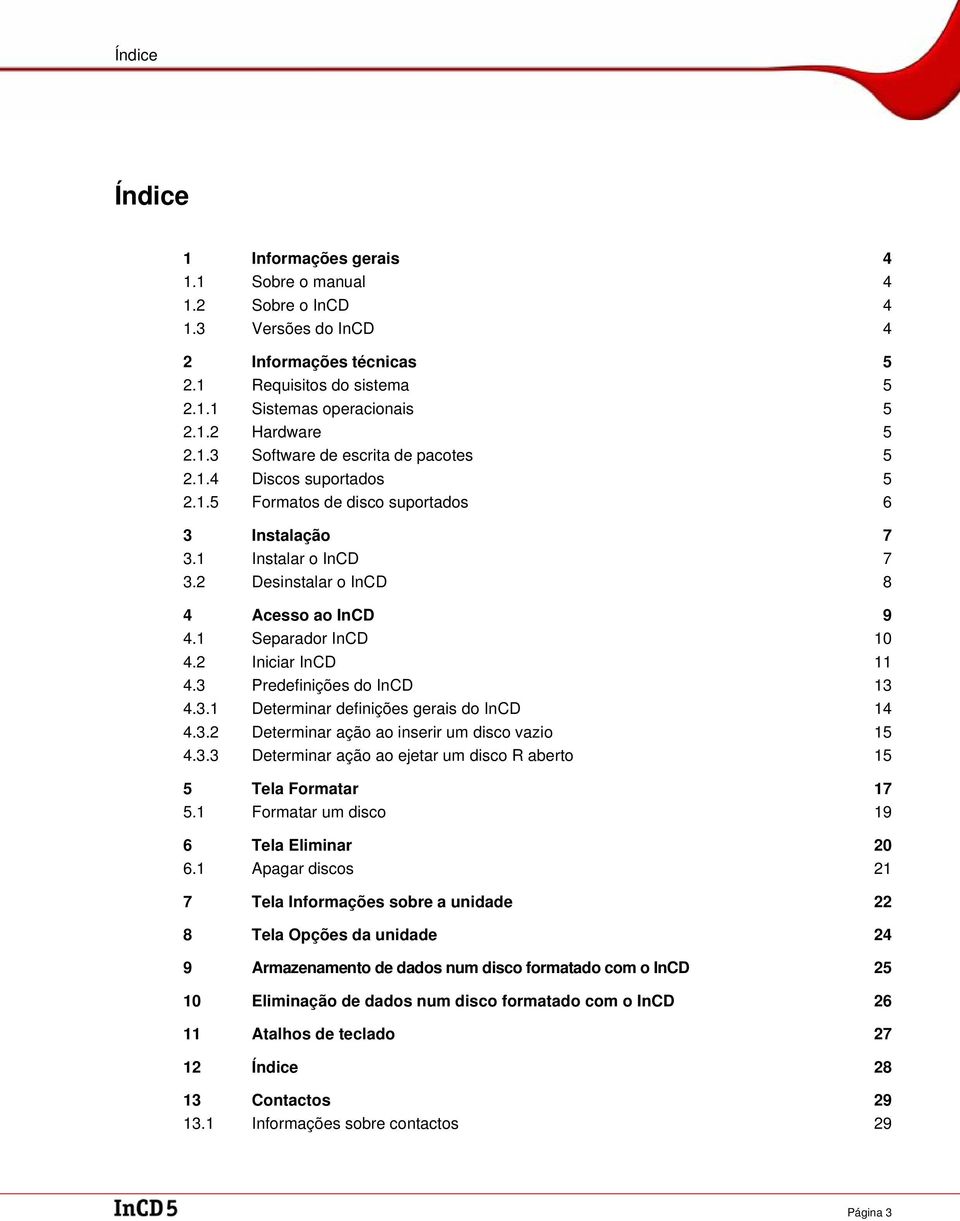1 Separador InCD 10 4.2 Iniciar InCD 11 4.3 Predefinições do InCD 13 4.3.1 Determinar definições gerais do InCD 14 4.3.2 Determinar ação ao inserir um disco vazio 15 4.3.3 Determinar ação ao ejetar um disco R aberto 15 5 Tela Formatar 17 5.