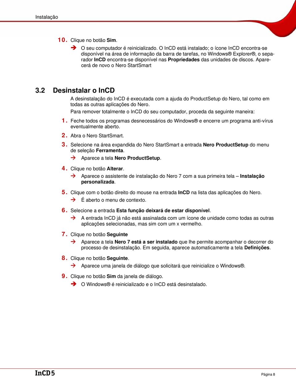 discos. Apare- cerá de novo o Nero StartSmart 3.2 Desinstalar o InCD A desinstalação do InCD é executada com a ajuda do ProductSetup do Nero, tal como em todas as outras aplicações do Nero.