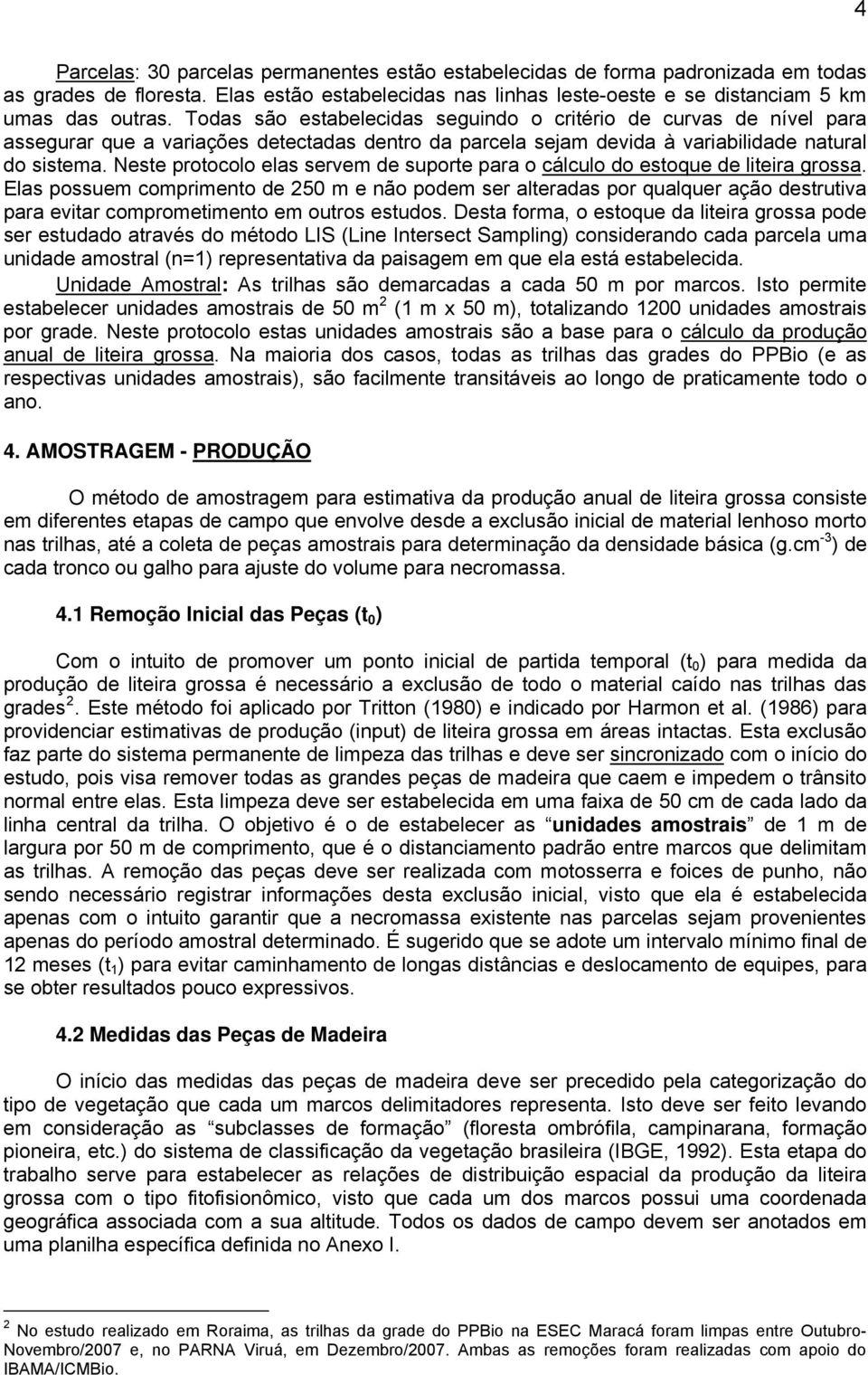 Neste protocolo elas servem de suporte para o cálculo do estoque de liteira grossa.