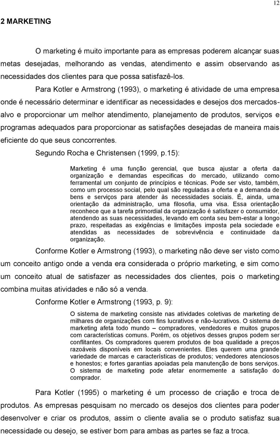 Para Kotler e Armstrong (1993), o marketing é atividade de uma empresa onde é necessário determinar e identificar as necessidades e desejos dos mercadosalvo e proporcionar um melhor atendimento,