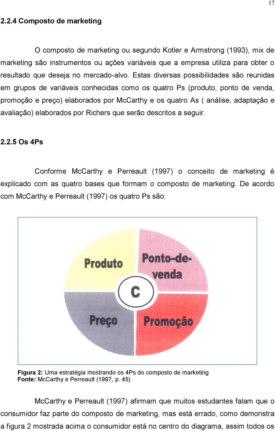Estas diversas possibilidades são reunidas em grupos de variáveis conhecidas como os quatro Ps (produto, ponto de venda, promoção e preço) elaborados por McCarthy e os quatro As ( análise, adaptação