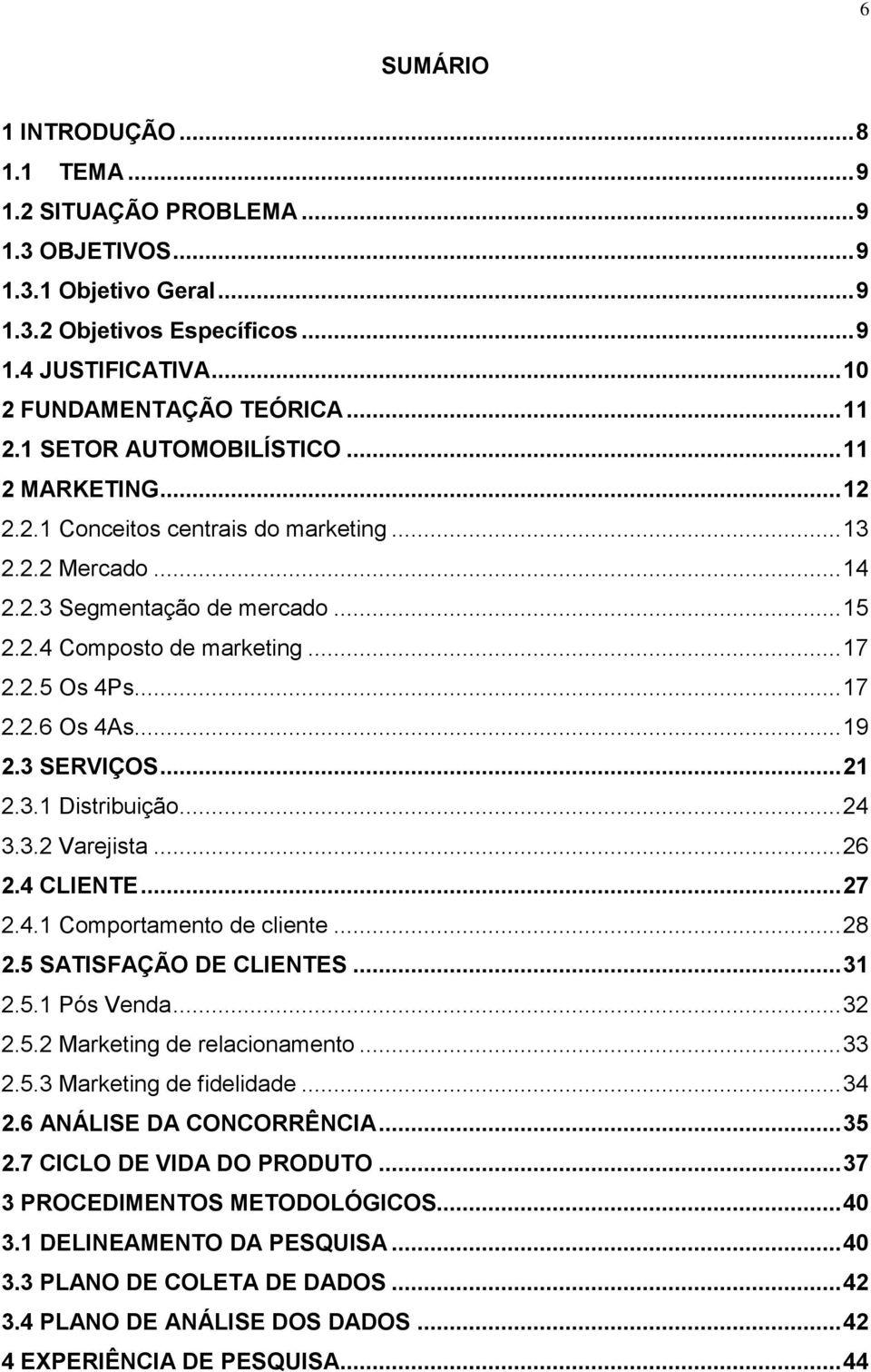 .. 17 2.2.6 Os 4As... 19 2.3 SERVIÇOS... 21 2.3.1 Distribuição... 24 3.3.2 Varejista... 26 2.4 CLIENTE... 27 2.4.1 Comportamento de cliente... 28 2.5 SATISFAÇÃO DE CLIENTES... 31 2.5.1 Pós Venda.