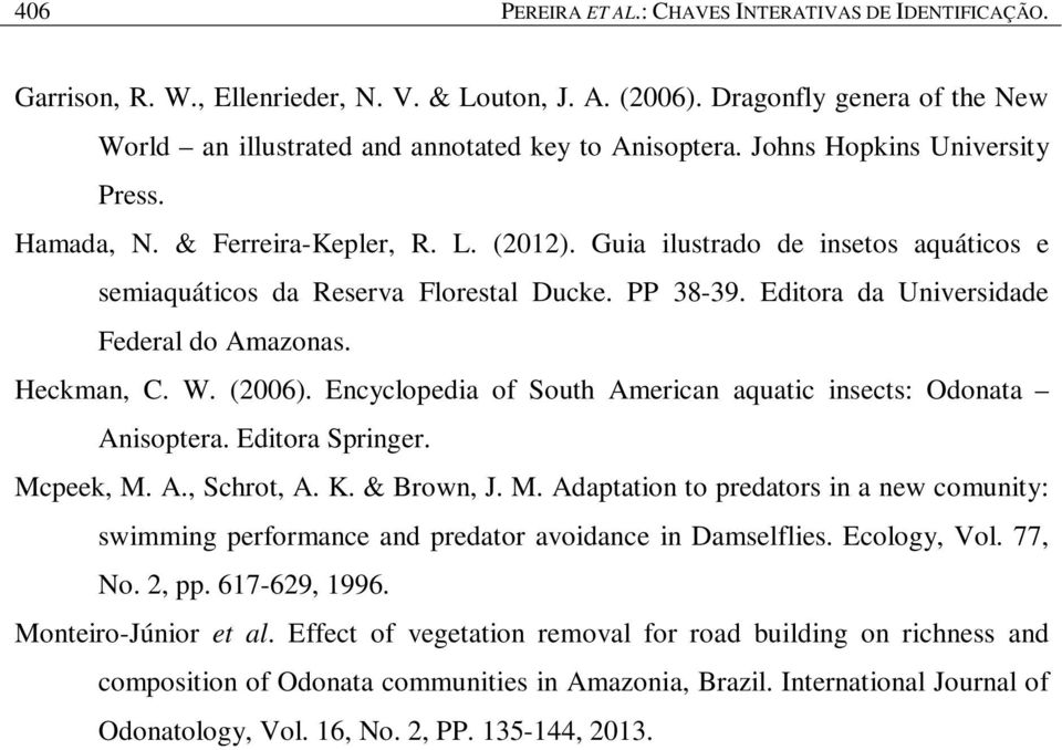 Editora da Universidade Federal do Amazonas. Heckman, C. W. (2006). Encyclopedia of South American aquatic insects: Odonata Anisoptera. Editora Springer. Mc