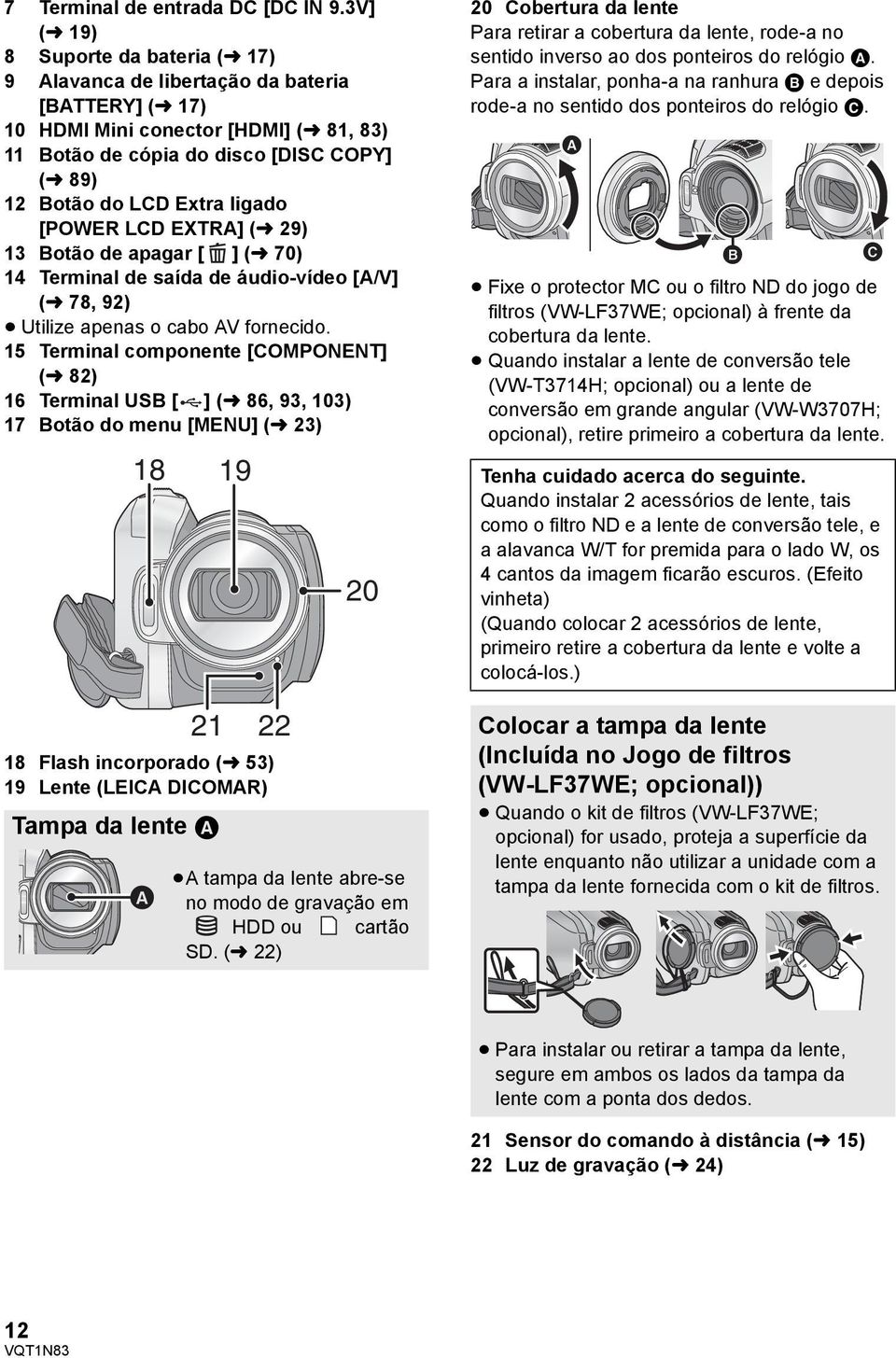 ligado [POWER LCD EXTRA] (l 29) 13 Botão de apagar [ ] (l 70) 14 Terminal de saída de áudio-vídeo [A/V] (l 78, 92) Utilize apenas o cabo AV fornecido.