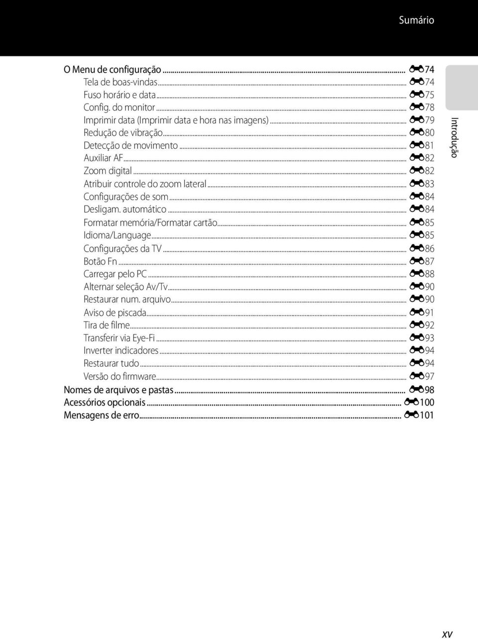 .. E84 Formatar memória/formatar cartão... E85 Idioma/Language... E85 Configurações da TV... E86 Botão Fn... E87 Carregar pelo PC... E88 Alternar seleção Av/Tv... E90 Restaurar num. arquivo.