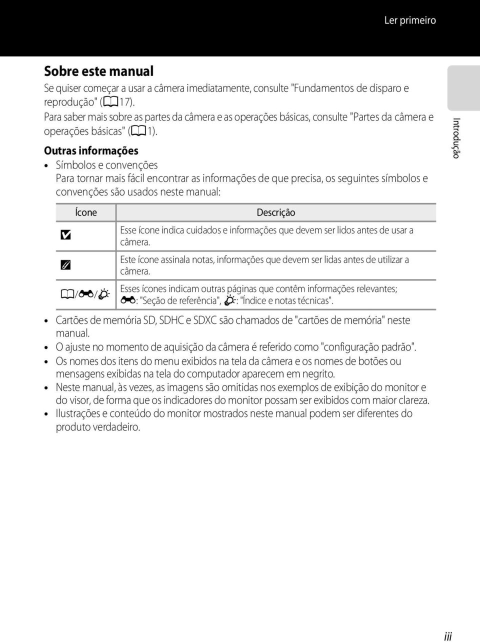 Outras informações Símbolos e convenções Para tornar mais fácil encontrar as informações de que precisa, os seguintes símbolos e convenções são usados neste manual: Ícone Descrição Esse ícone indica