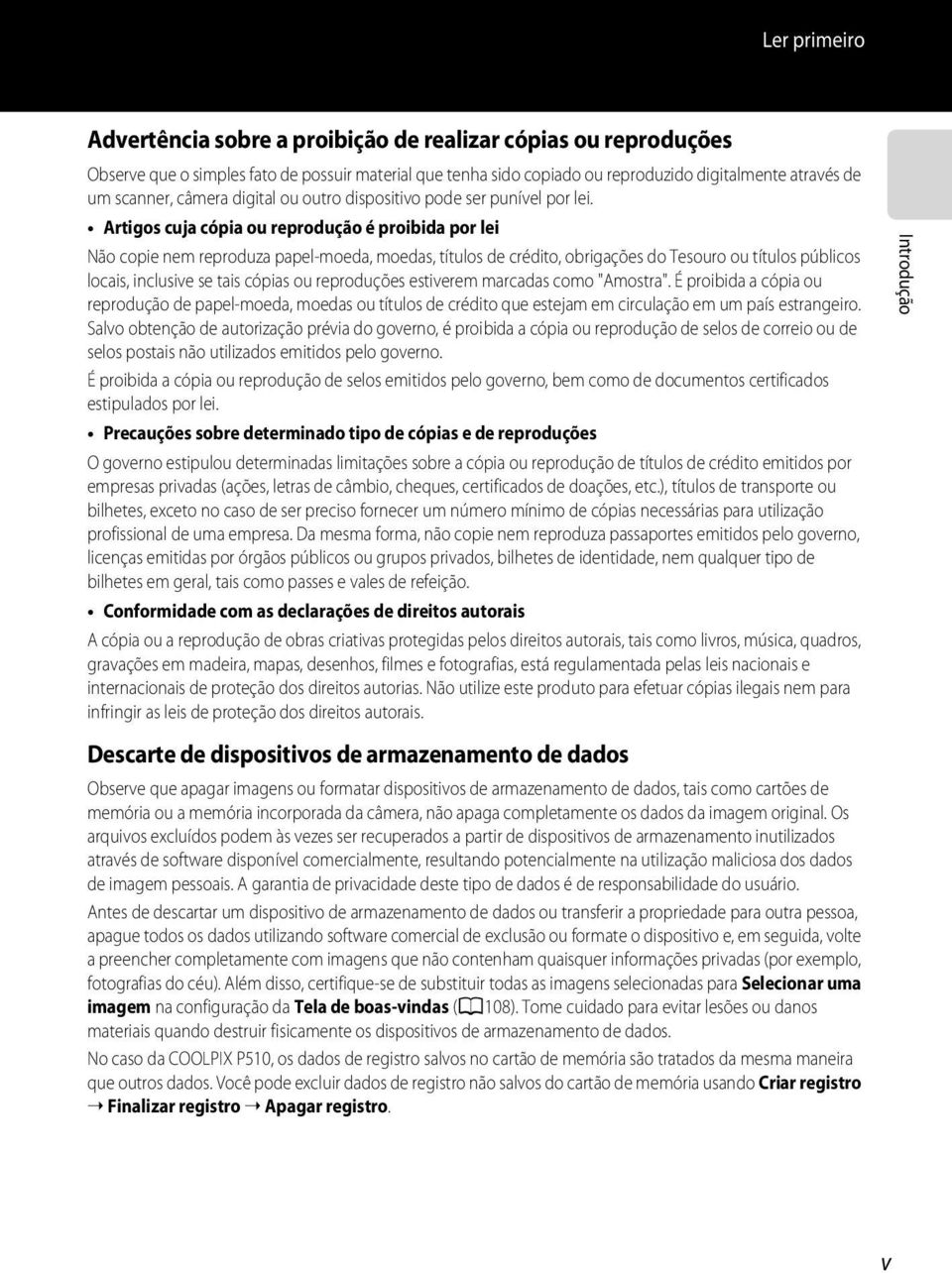 Artigos cuja cópia ou reprodução é proibida por lei Não copie nem reproduza papel-moeda, moedas, títulos de crédito, obrigações do Tesouro ou títulos públicos locais, inclusive se tais cópias ou