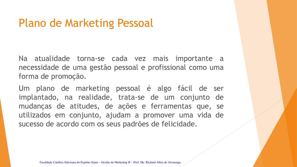 Um plano de marketing pessoal é algo fácil de ser implantado, na realidade, trata-se de um conjunto de