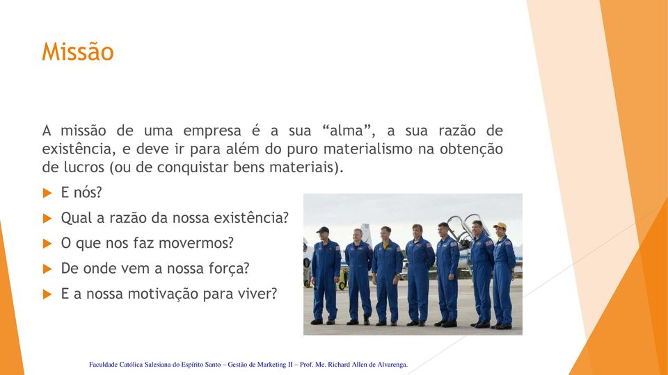 conquistar bens materiais). E nós? Qual a razão da nossa existência?