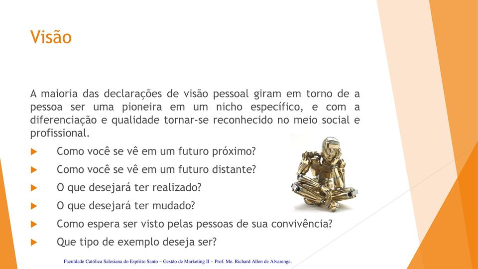 Como você se vê em um futuro próximo? Como você se vê em um futuro distante? O que desejará ter realizado?