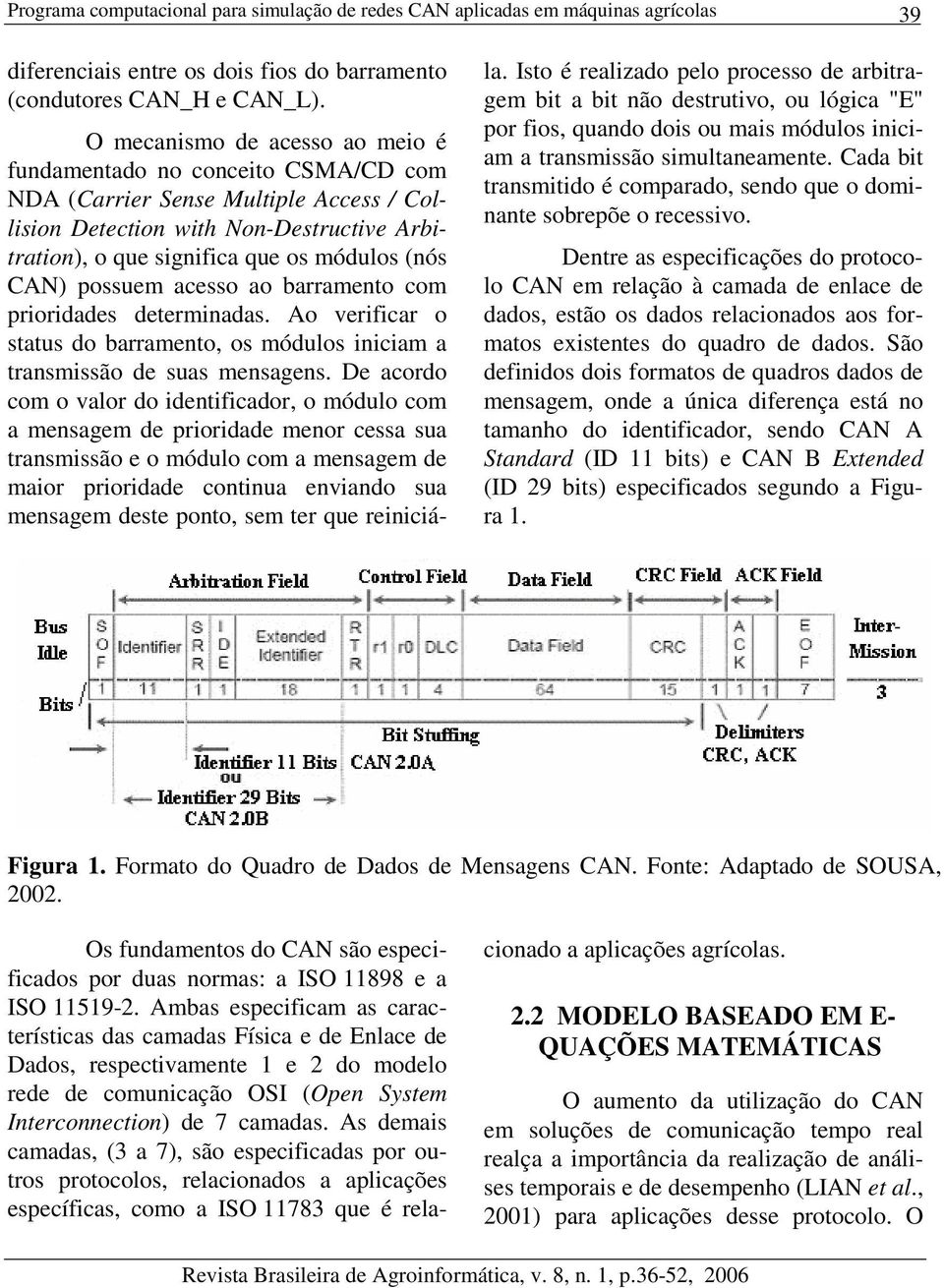 possue acesso ao barraento co prioridades deterinadas. Ao verificar o status do barraento, os ódulos inicia a transissão de suas ensagens.