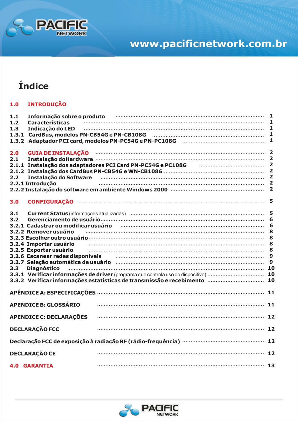 .. 2.2.1 Introdução... 2.2.2 Instalação do software em ambiente Windows 2000... 3.0 CONFIGURAÇÃO... 3.1 Current Status (informações atualizadas)... 3.2 Gerenciamento de usuário... 3.2.1 Cadastrar ou modificar usuário.