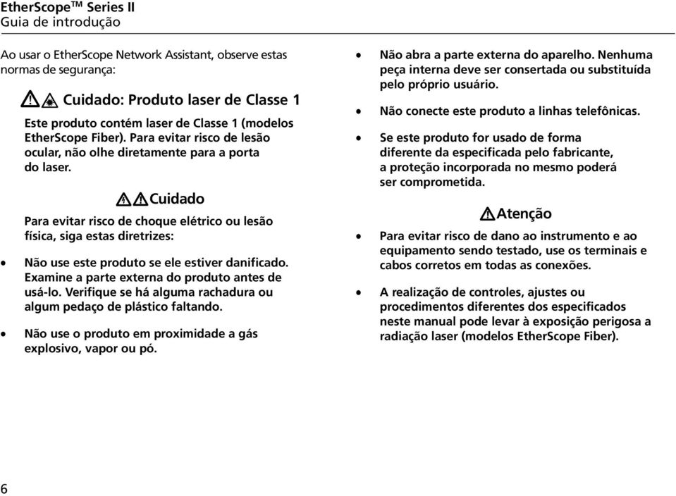 XWCuidado Para evitar risco de choque elétrico ou lesão física, siga estas diretrizes: Não use este produto se ele estiver danificado. Examine a parte externa do produto antes de usá-lo.