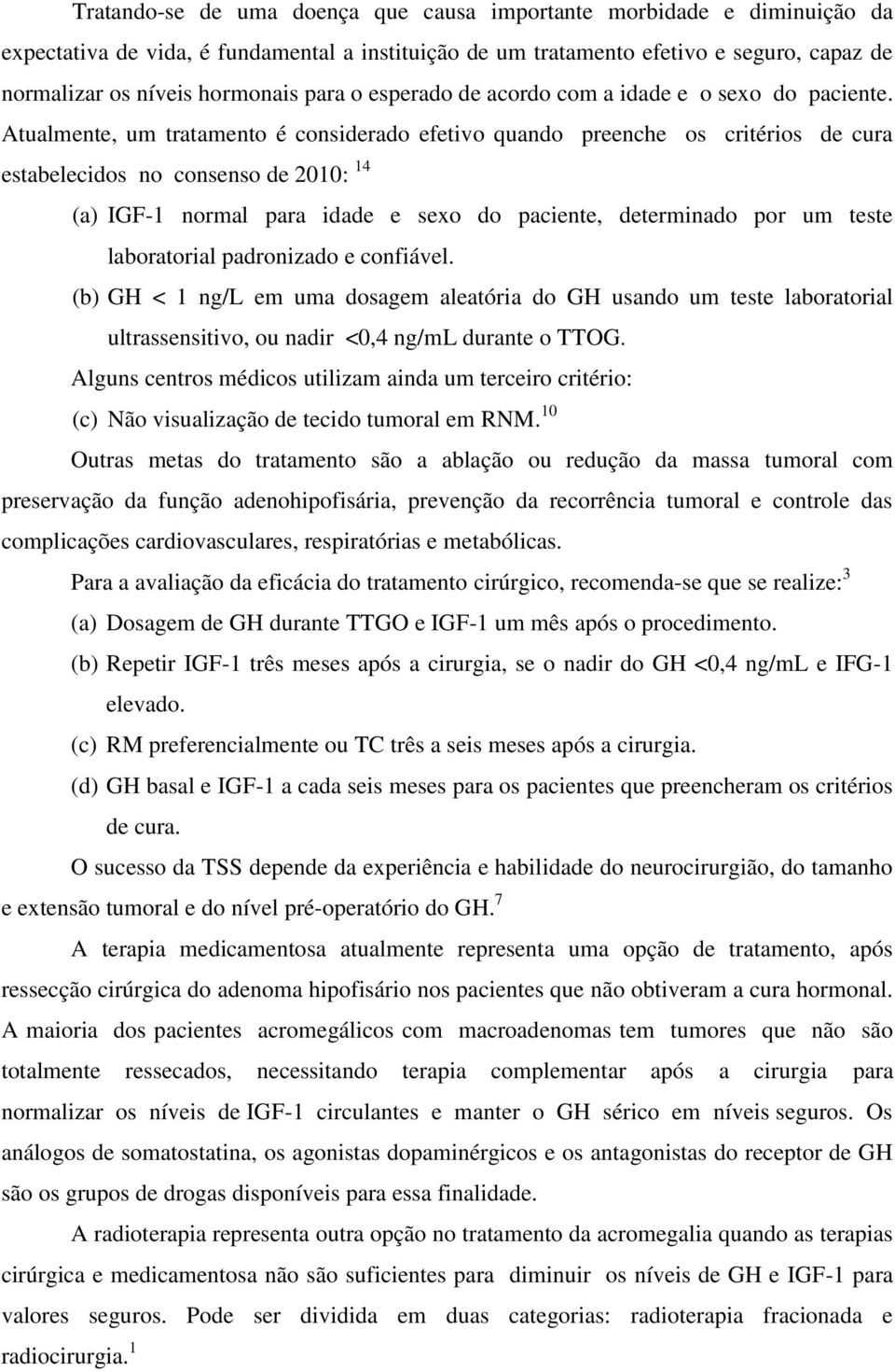 Atualmente, um tratamento é considerado efetivo quando preenche os critérios de cura estabelecidos no consenso de 2010: 14 (a) IGF-1 normal para idade e sexo do paciente, determinado por um teste