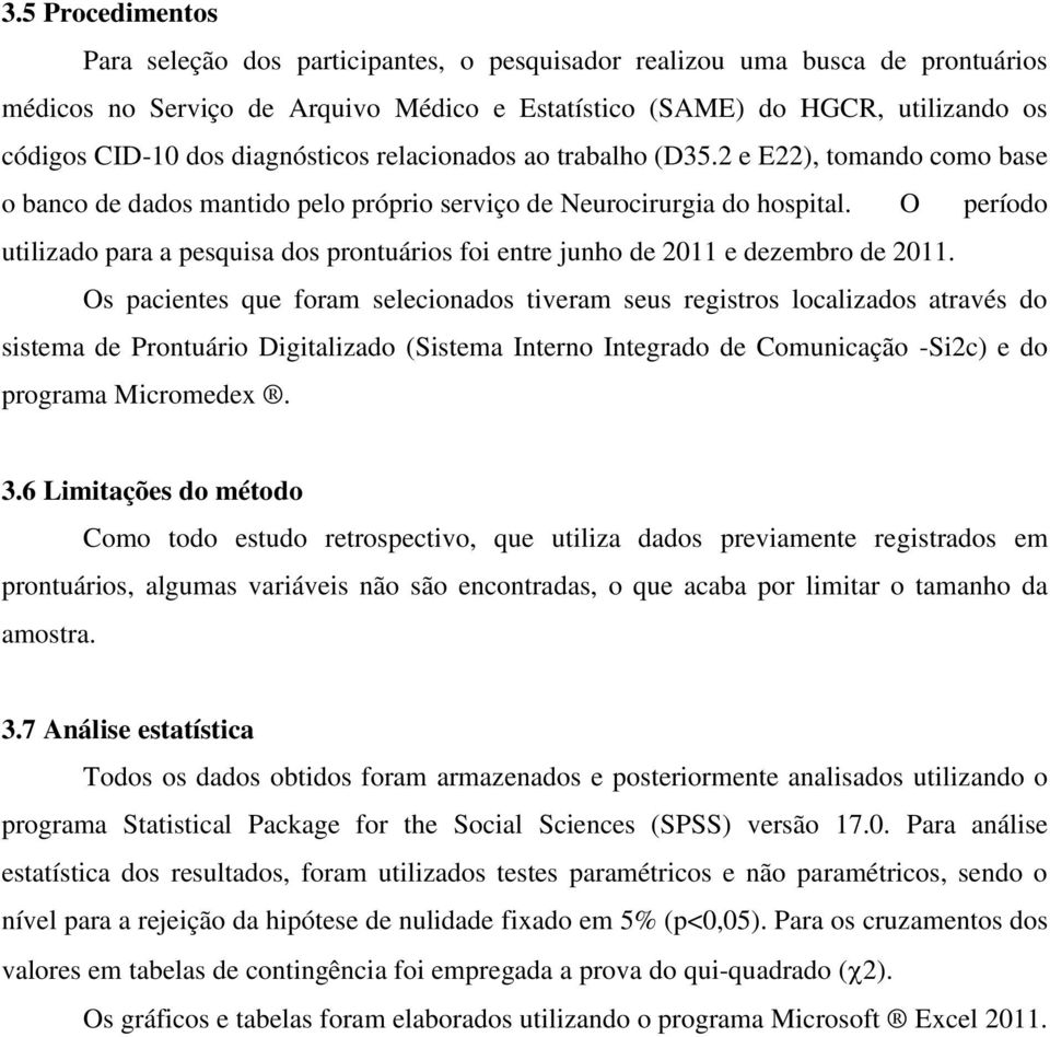 O período utilizado para a pesquisa dos prontuários foi entre junho de 2011 e dezembro de 2011.