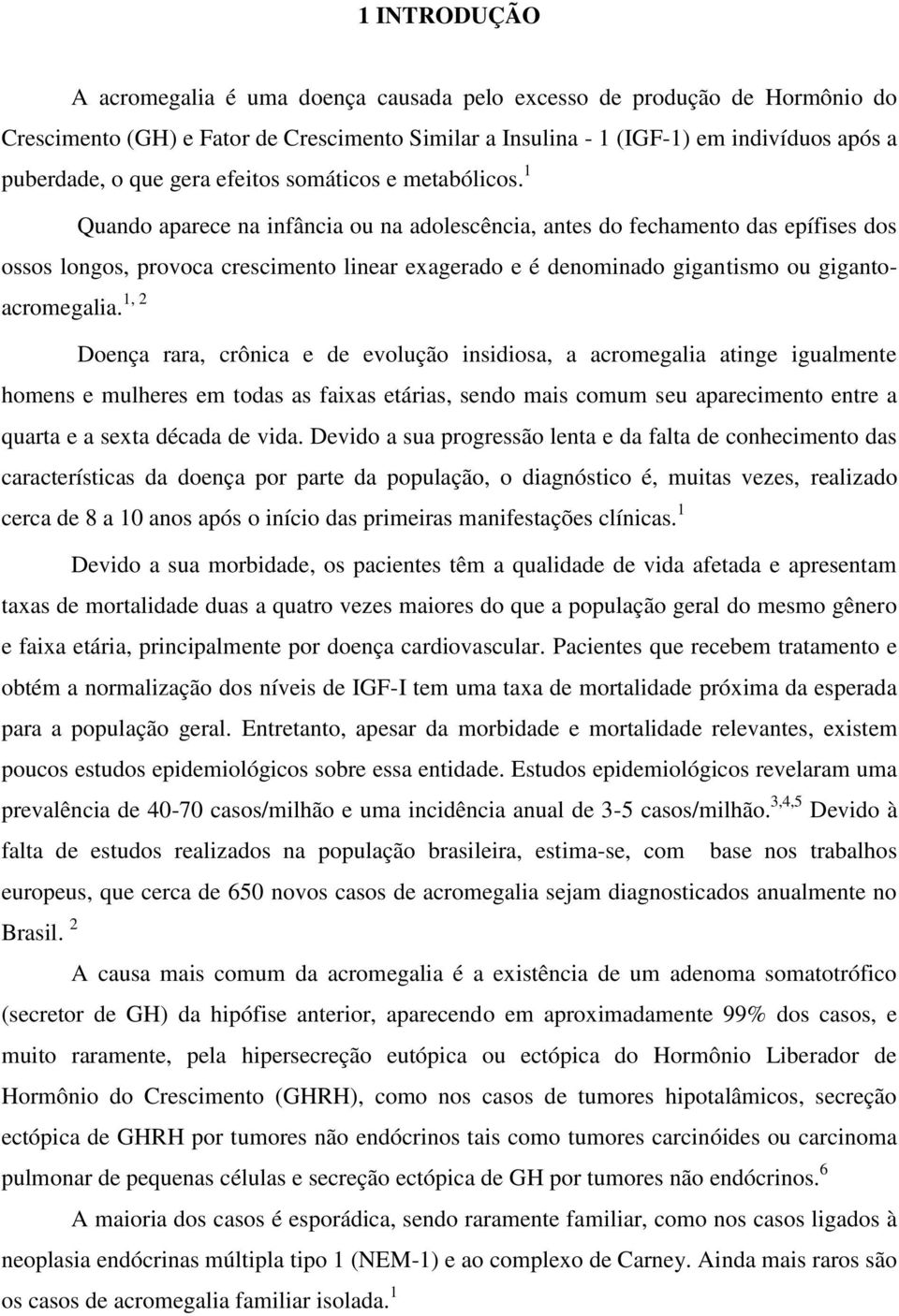 Crescimento Similar a Insulina - 1 (IGF-1) em indivíduos após a puberdade, o que gera efeitos somáticos e metabólicos.