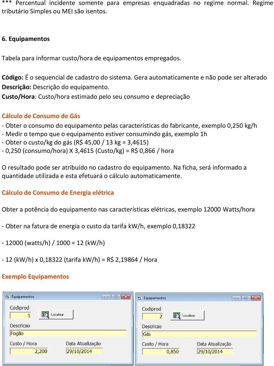 Custo/Hora: Custo/hora estimado pelo seu consumo e depreciação Cálculo de Consumo de Gás - Obter o consumo do equipamento pelas características do fabricante, exemplo 0,250 kg/h - Medir o tempo que o